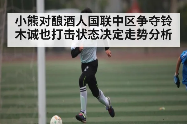小熊对酿酒人国联中区争夺铃木诚也打击状态决定走势分析