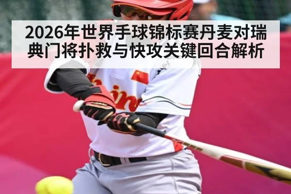 2026年世界手球锦标赛丹麦对瑞典门将扑救与快攻关键回合解析